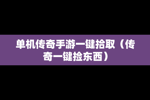 单机传奇手游一键拾取（传奇一键捡东西）