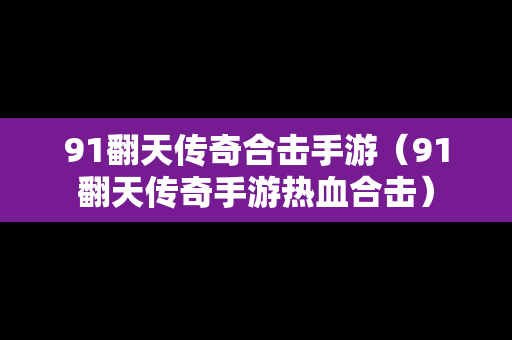 91翻天传奇合击手游（91翻天传奇手游热血合击）