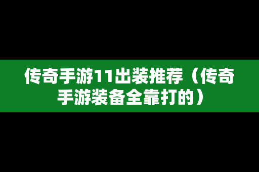 传奇手游11出装推荐（传奇手游装备全靠打的）