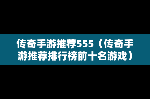 传奇手游推荐555（传奇手游推荐排行榜前十名游戏）