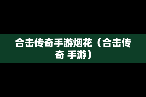 合击传奇手游烟花（合击传奇 手游）