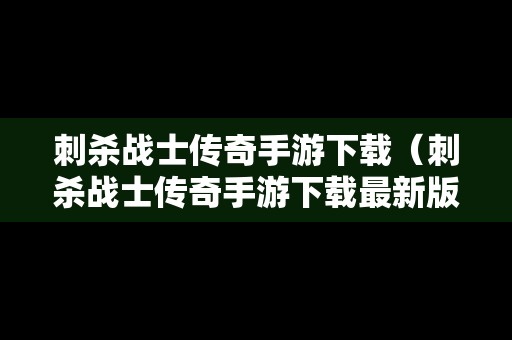 刺杀战士传奇手游下载（刺杀战士传奇手游下载最新版）