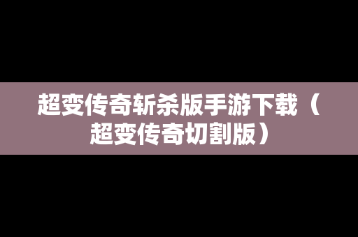 超变传奇斩杀版手游下载（超变传奇切割版）