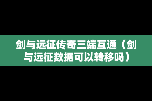 剑与远征传奇三端互通（剑与远征数据可以转移吗）