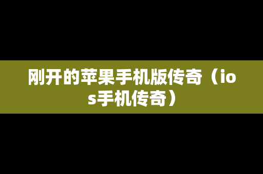 刚开的苹果手机版传奇（ios手机传奇）