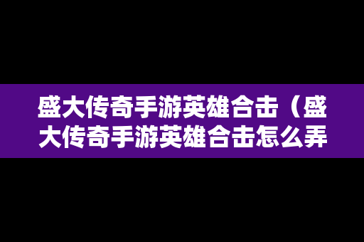 盛大传奇手游英雄合击（盛大传奇手游英雄合击怎么弄）