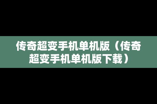 传奇超变手机单机版（传奇超变手机单机版下载）