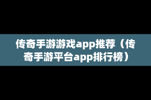 传奇手游游戏app推荐（传奇手游平台app排行榜）