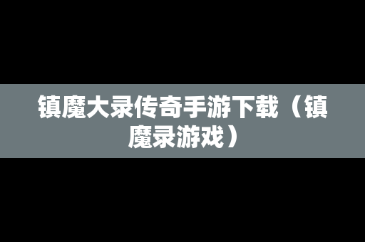 镇魔大录传奇手游下载（镇魔录游戏）
