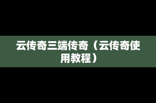 云传奇三端传奇（云传奇使用教程）