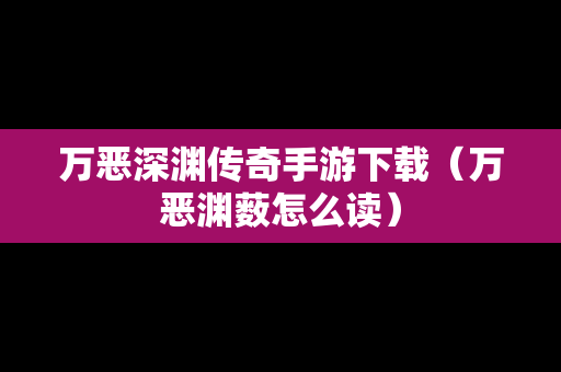 万恶深渊传奇手游下载（万恶渊薮怎么读）