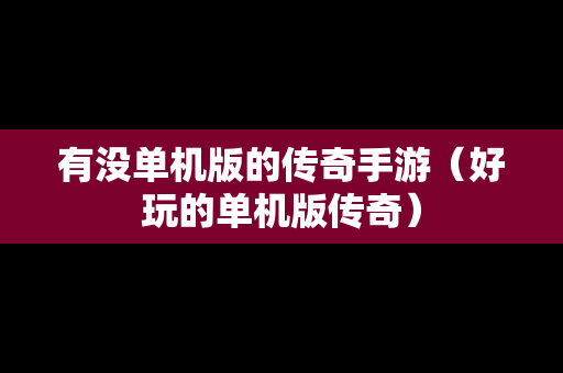 有没单机版的传奇手游（好玩的单机版传奇）