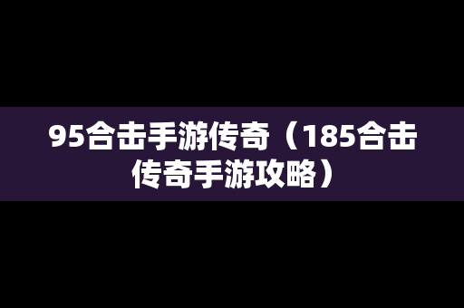 95合击手游传奇（185合击传奇手游攻略）