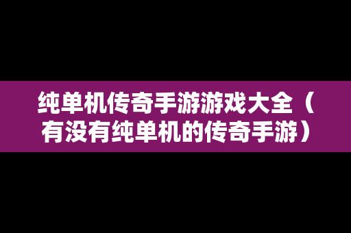 纯单机传奇手游游戏大全（有没有纯单机的传奇手游）