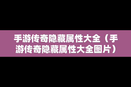 手游传奇隐藏属性大全（手游传奇隐藏属性大全图片）