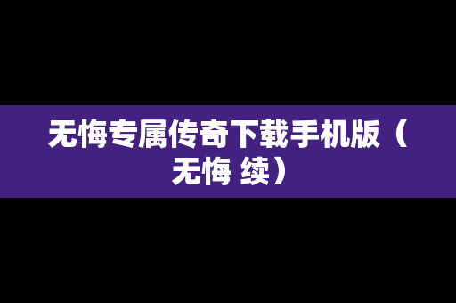 无悔专属传奇下载手机版（无悔 续）