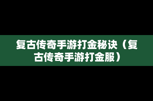 复古传奇手游打金秘诀（复古传奇手游打金服）