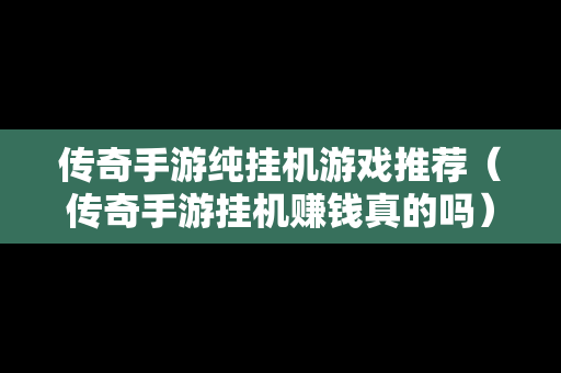 传奇手游纯挂机游戏推荐（传奇手游挂机赚钱真的吗）