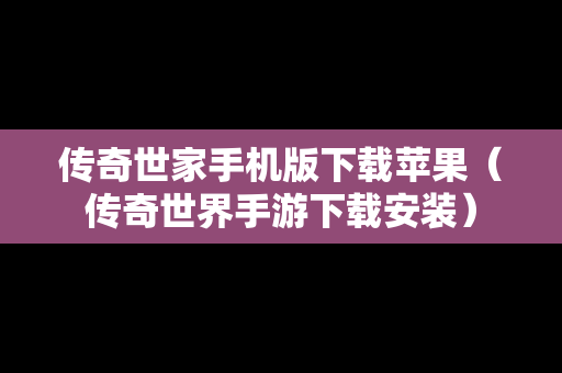 传奇世家手机版下载苹果（传奇世界手游下载安装）