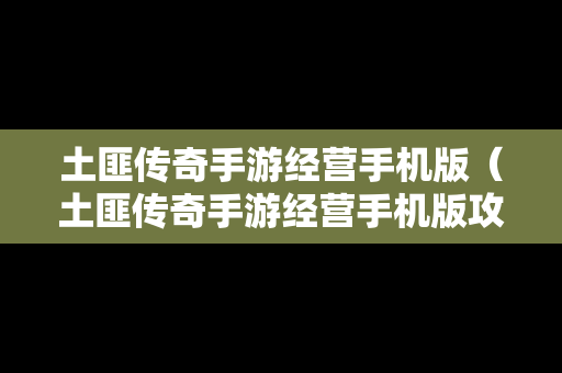 土匪传奇手游经营手机版（土匪传奇手游经营手机版攻略）