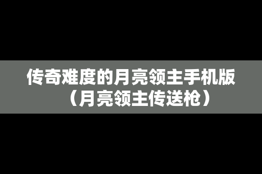 传奇难度的月亮领主手机版（月亮领主传送枪）