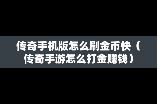 传奇手机版怎么刷金币快（传奇手游怎么打金赚钱）