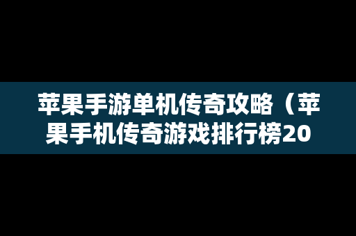 苹果手游单机传奇攻略（苹果手机传奇游戏排行榜2018）