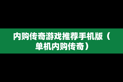 内购传奇游戏推荐手机版（单机内购传奇）