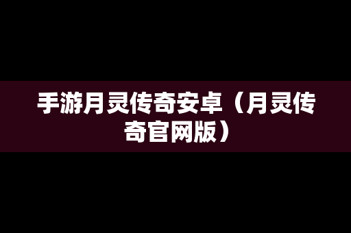 手游月灵传奇安卓（月灵传奇官网版）