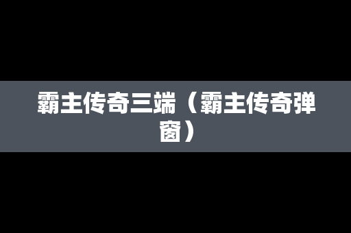 霸主传奇三端（霸主传奇弹窗）
