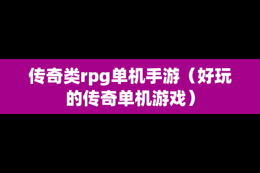 传奇类rpg单机手游（好玩的传奇单机游戏）