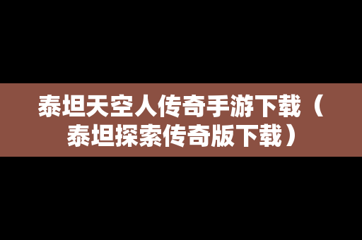 泰坦天空人传奇手游下载（泰坦探索传奇版下载）