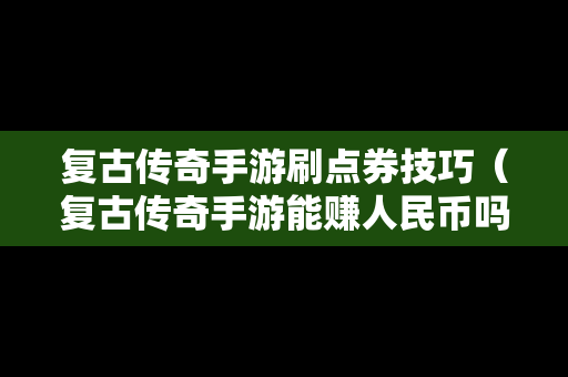 复古传奇手游刷点券技巧（复古传奇手游能赚人民币吗）