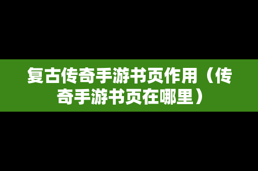 复古传奇手游书页作用（传奇手游书页在哪里）