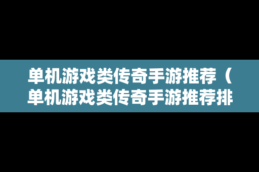 单机游戏类传奇手游推荐（单机游戏类传奇手游推荐排行榜）