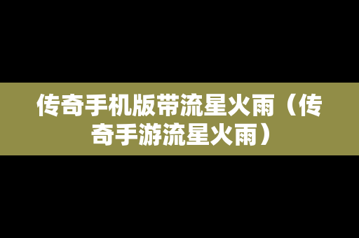 传奇手机版带流星火雨（传奇手游流星火雨）