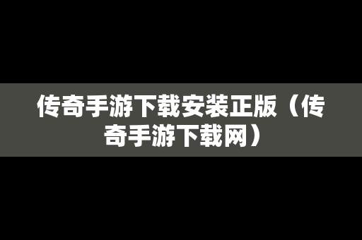 传奇手游下载安装正版（传奇手游下载网）