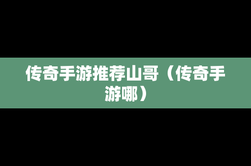 传奇手游推荐山哥（传奇手游哪）