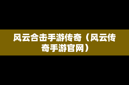 风云合击手游传奇（风云传奇手游官网）
