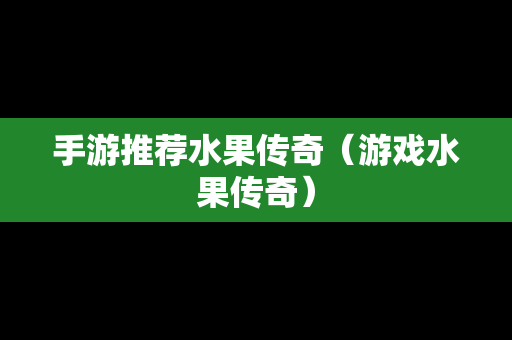 手游推荐水果传奇（游戏水果传奇）