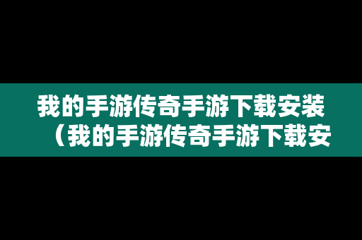 我的手游传奇手游下载安装（我的手游传奇手游下载安装最新版）