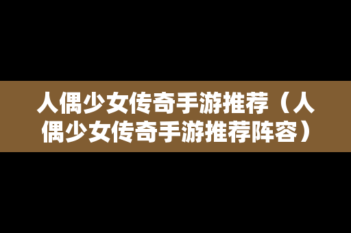 人偶少女传奇手游推荐（人偶少女传奇手游推荐阵容）