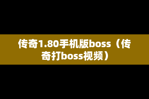 传奇1.80手机版boss（传奇打boss视频）