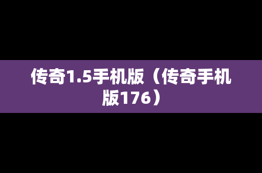 传奇1.5手机版（传奇手机版176）