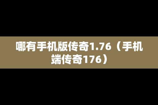 哪有手机版传奇1.76（手机端传奇176）