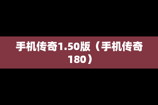 手机传奇1.50版（手机传奇180）