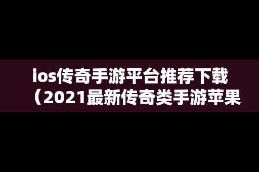 ios传奇手游平台推荐下载（2021最新传奇类手游苹果版）