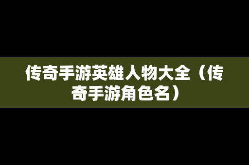 传奇手游英雄人物大全（传奇手游角色名）