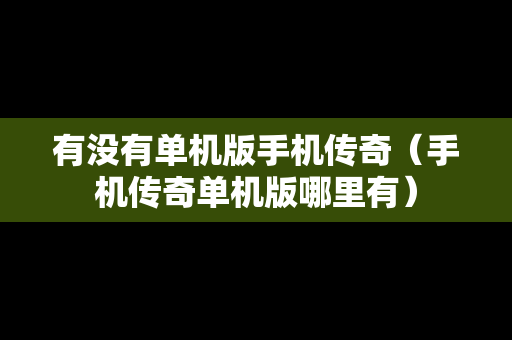 有没有单机版手机传奇（手机传奇单机版哪里有）