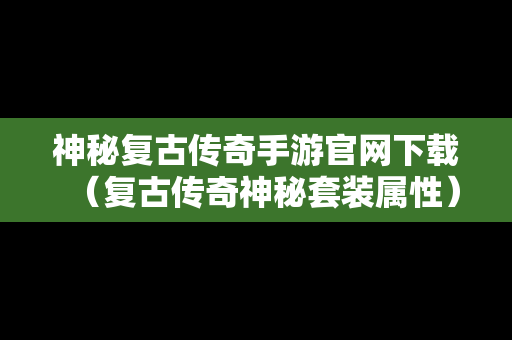 神秘复古传奇手游官网下载（复古传奇神秘套装属性）